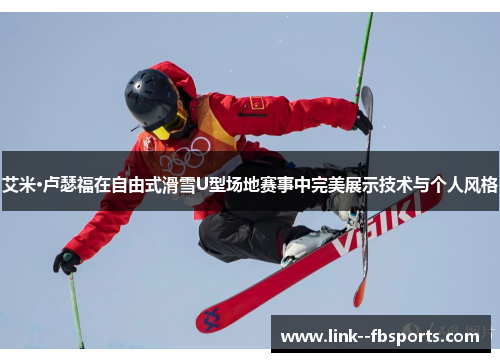 艾米·卢瑟福在自由式滑雪U型场地赛事中完美展示技术与个人风格