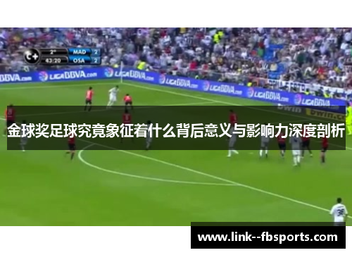 金球奖足球究竟象征着什么背后意义与影响力深度剖析 金球奖足球究竟象征着什么背后意义与影响力深度剖析