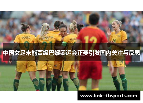 中国女足未能晋级巴黎奥运会正赛引发国内关注与反思