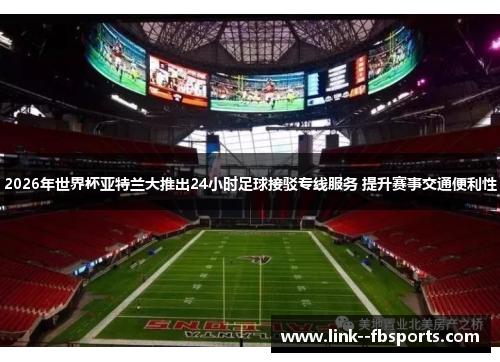 2026年世界杯亚特兰大推出24小时足球接驳专线服务 提升赛事交通便利性 2026年世界杯亚特兰大推出24小时足球接驳专线服务 提升赛事交通便利性