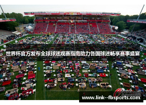世界杯官方发布全球球迷观赛指南助力各国球迷畅享赛事盛宴 世界杯官方发布全球球迷观赛指南助力各国球迷畅享赛事盛宴