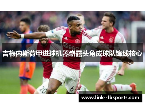 吉梅内斯荷甲进球机器崭露头角成球队锋线核心