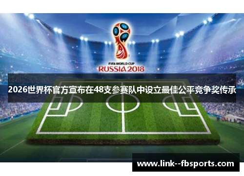 2026世界杯官方宣布在48支参赛队中设立最佳公平竞争奖传承 2026世界杯官方宣布在48支参赛队中设立最佳公平竞争奖传承